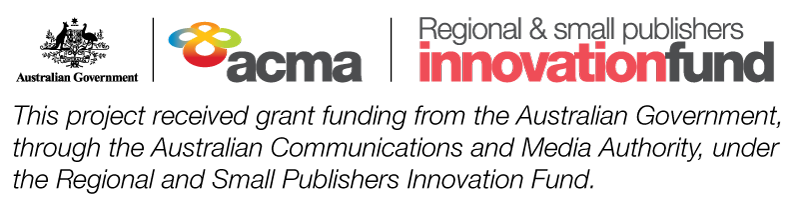 Supported by grant funding from the Australian Government, through the Australian Communications and Media Authority, under the Regional and Small Publishers Innovation Fund
