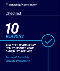 Checklist: 10 reasons you need BlackBerry UEM to secure your digital workplace